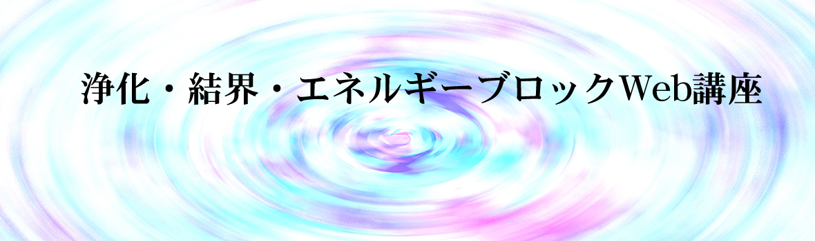 浄化・結界・エネルギーブロックWeb講座